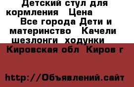 Детский стул для кормления › Цена ­ 3 000 - Все города Дети и материнство » Качели, шезлонги, ходунки   . Кировская обл.,Киров г.